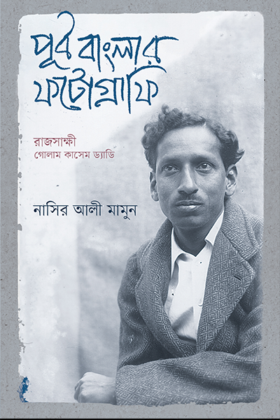 পূর্ব বাংলার ফটোগ্রাফি: রাজসাক্ষী গোলাম কাশেম ড্যাডি